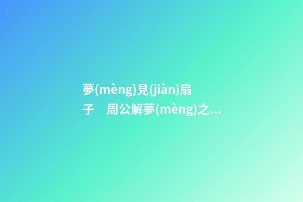 夢(mèng)見(jiàn)扇子　周公解夢(mèng)之夢(mèng)到扇子